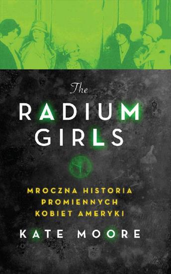 The Radium Girls. Mroczna historia promiennych kobiet Ameryki 9824 - cover.jpg